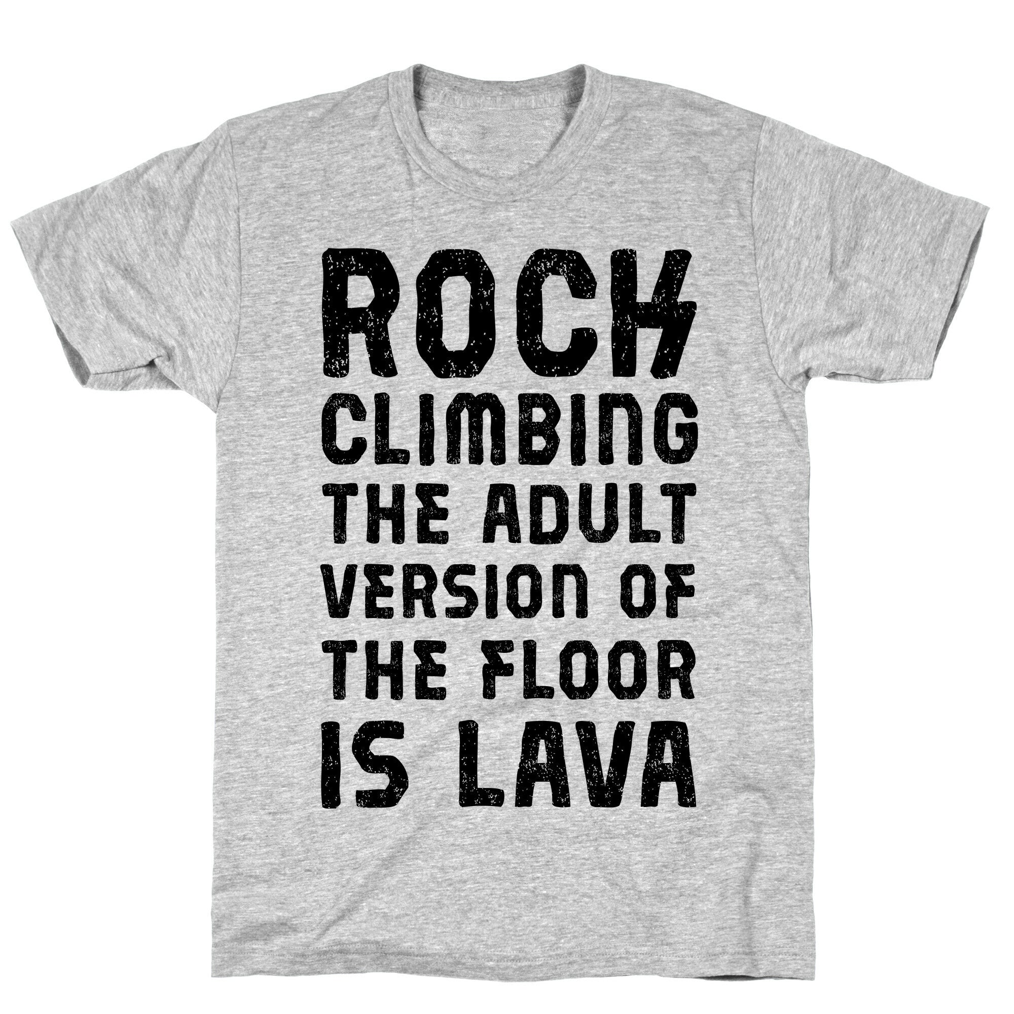 Rock Climing The Adult Version Of The Floor Is Lava T-Shirt